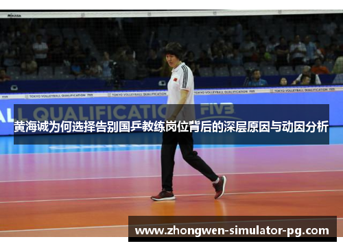 黄海诚为何选择告别国乒教练岗位背后的深层原因与动因分析 黄海诚为何选择告别国乒教练岗位背后的深层原因与动因分析