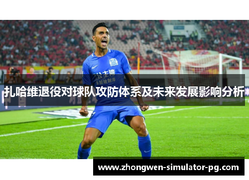 扎哈维退役对球队攻防体系及未来发展影响分析 扎哈维退役对球队攻防体系及未来发展影响分析