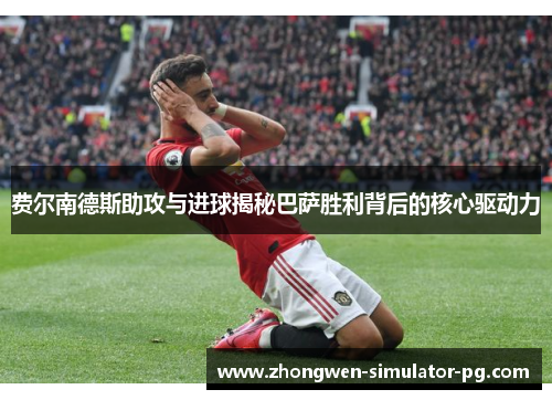 费尔南德斯助攻与进球揭秘巴萨胜利背后的核心驱动力 费尔南德斯助攻与进球揭秘巴萨胜利背后的核心驱动力