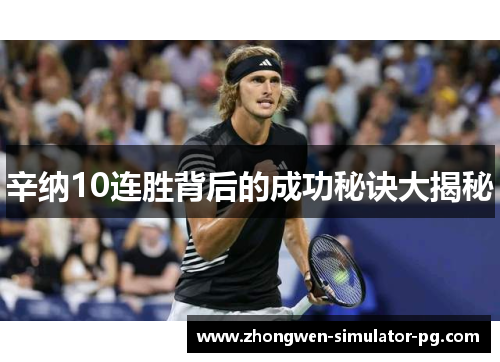 辛纳10连胜背后的成功秘诀大揭秘 辛纳10连胜背后的成功秘诀大揭秘