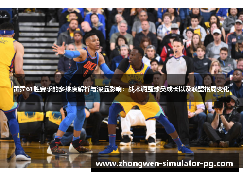 雷霆61胜赛季的多维度解析与深远影响:战术调整球员成长以及联盟格局变化 雷霆61胜赛季的多维度解析与深远影响:战术调整球员成长以及联盟格局变化
