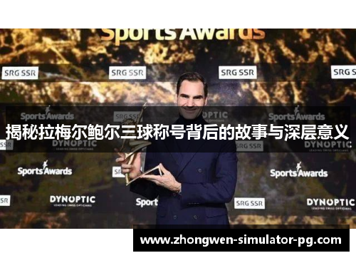 揭秘拉梅尔鲍尔三球称号背后的故事与深层意义 揭秘拉梅尔鲍尔三球称号背后的故事与深层意义