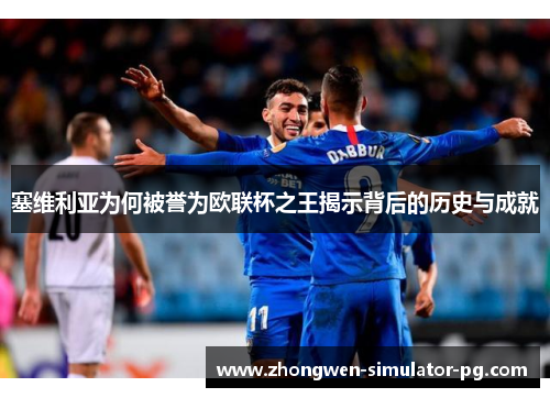 塞维利亚为何被誉为欧联杯之王揭示背后的历史与成就 塞维利亚为何被誉为欧联杯之王揭示背后的历史与成就