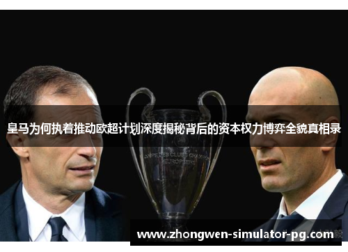 皇马为何执着推动欧超计划深度揭秘背后的资本权力博弈全貌真相录 皇马为何执着推动欧超计划深度揭秘背后的资本权力博弈全貌真相录